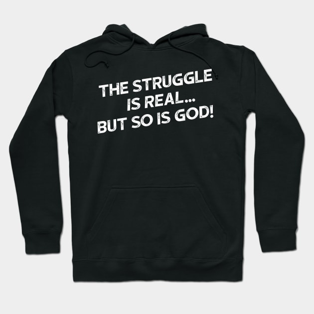 The Struggle Is Real But So Is God Hoodie by StillInBeta